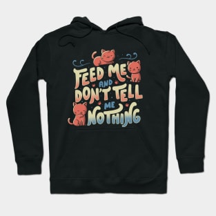 Feed me and don't tell me nothing Hoodie